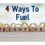 4 Ways to Fuel Weight Loss